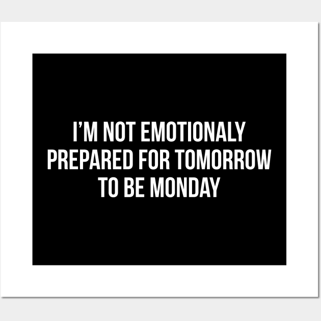 I'm Not Emotionally Prepared For Tomorrow To Be Monday Wall Art by evokearo